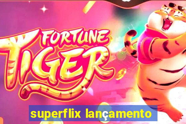 superflix lançamento